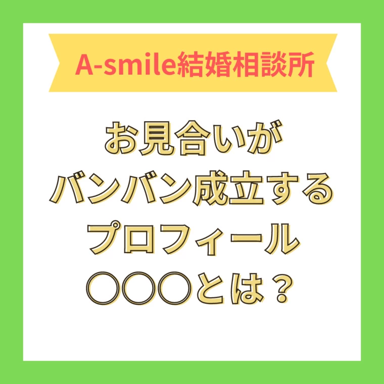 A-smile結婚相談所「③お見合いがバンバン成立するプロフィール○○とは？」-1